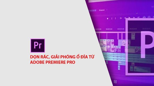 Hướng dẫn dọn rác với Adobe Premiere Pro chiếm dung lượng Windows 10